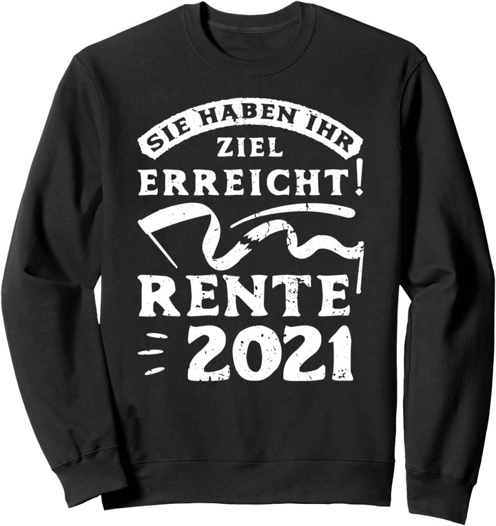 Sie haben ihr Ziel erreicht Rente 2021 Rentner Ruhestand Sweatshirt