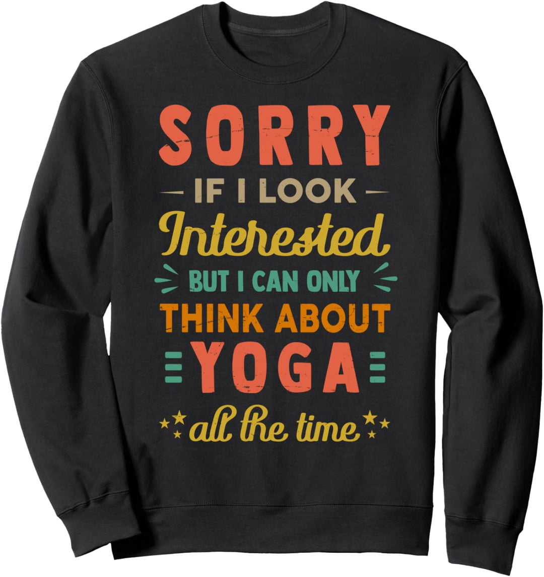 Sorry If I Look Interested - Think About Yoga Funny Sarcasm Sweatshirt