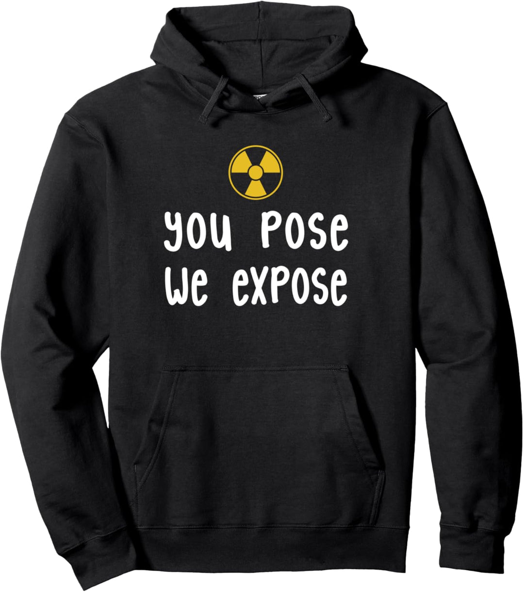You Pose We Expose - Funny Radiology X-Ray Tech Gift Pullover Hoodie