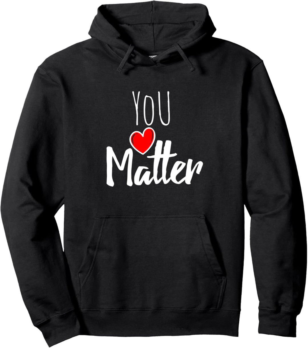 You Matter Motivational Inspirational Quote Love Heart Gift Pullover Hoodie