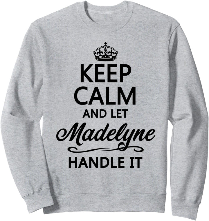 KEEP CALM and let MADELYNE Handle It | Funny Name Gift - Sweatshirt