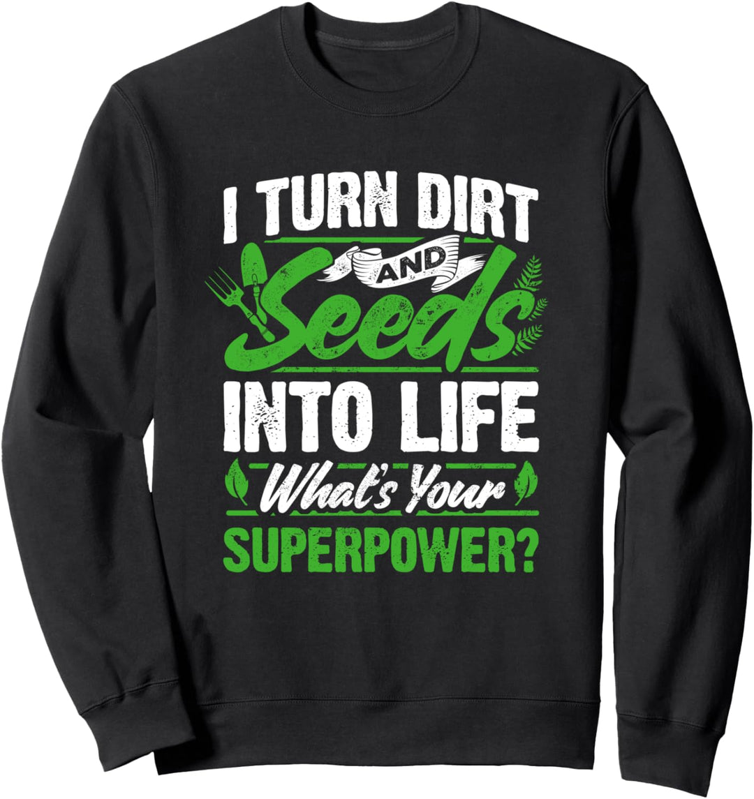 Garten Ich verwandle Dreck und Samen in Leben Superkraft Sweatshirt
