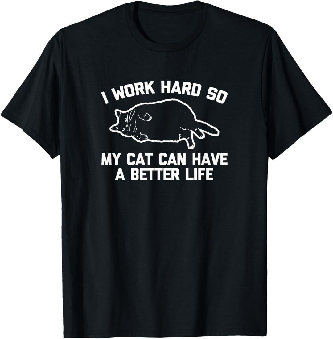 I Work Hard So My Cat Can Have A Better Life Lustiger Katzenbesitzer T-Shirt