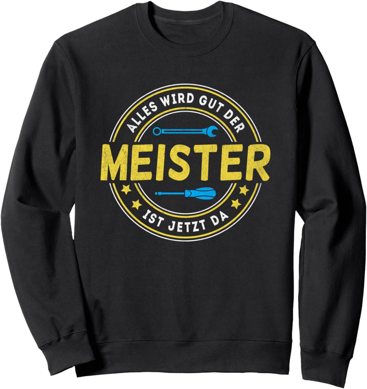 Alles wird gut der Meister ist jetzt da Handwerker Meister Sweatshirt