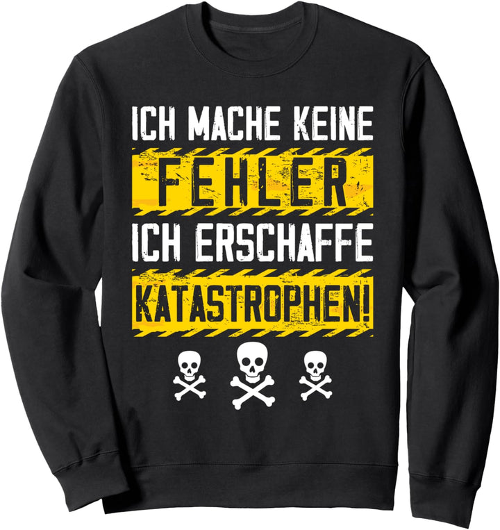 Ich mache keine Fehler erschaffe Katastrophen Sweatshirt