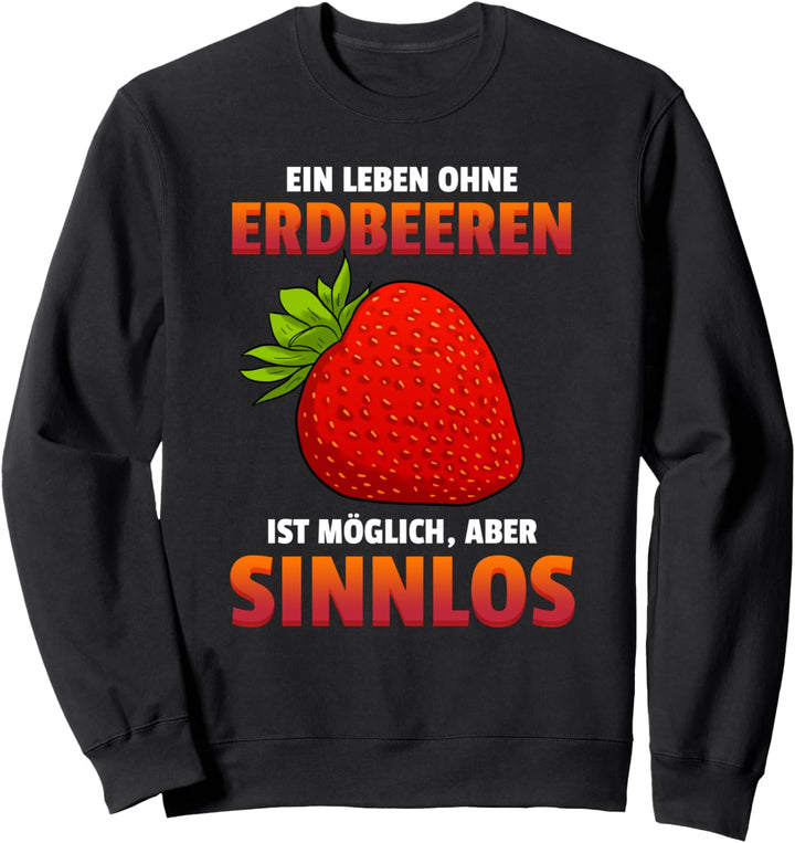 Ein Leben Ohne Erdbeeren Ist Möglich Aber Sinnlos Erdbeere Sweatshirt
