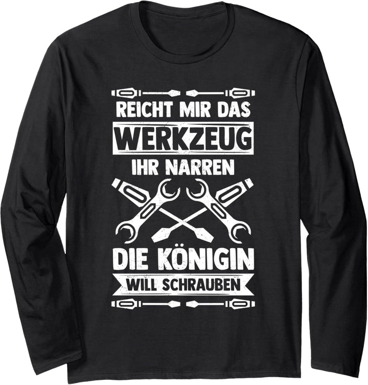 Reicht mir das Werkzeug - Die Königin will schrauben Langarmshirt