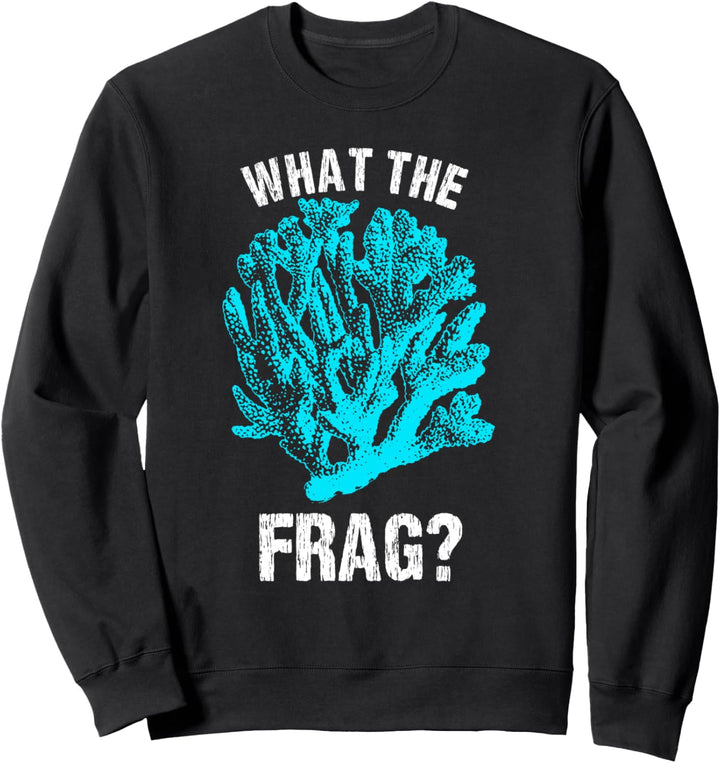 What The Frag? Saltwater Fish Tank Enthusiast Pun Joke Sweatshirt