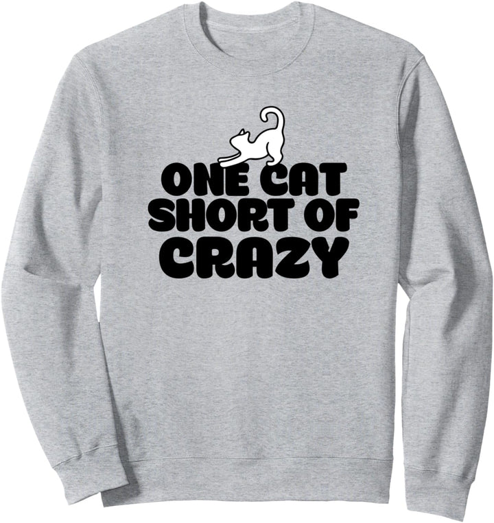 One cat short of crazy Sweatshirt