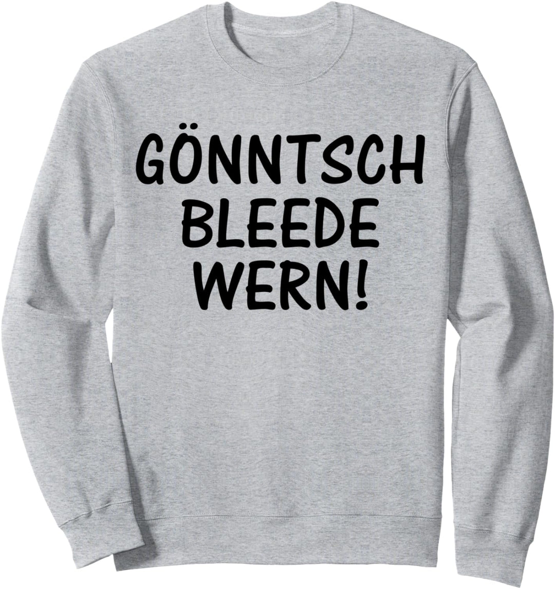 Gönntsch bleede wern! Sächsischer Dialekt Sachsen Sprüche Sweatshirt