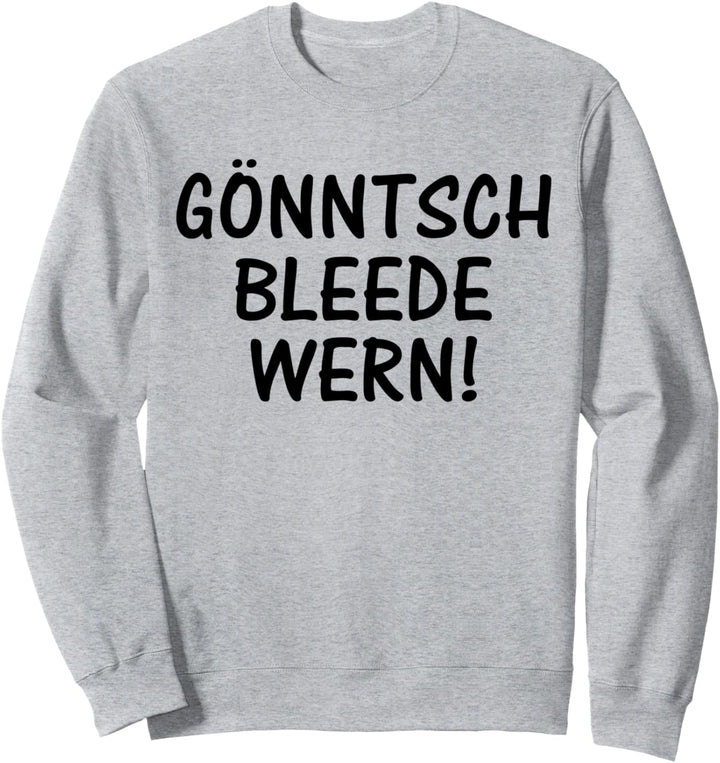 Gönntsch bleede wern! Sächsischer Dialekt Sachsen Sprüche Sweatshirt