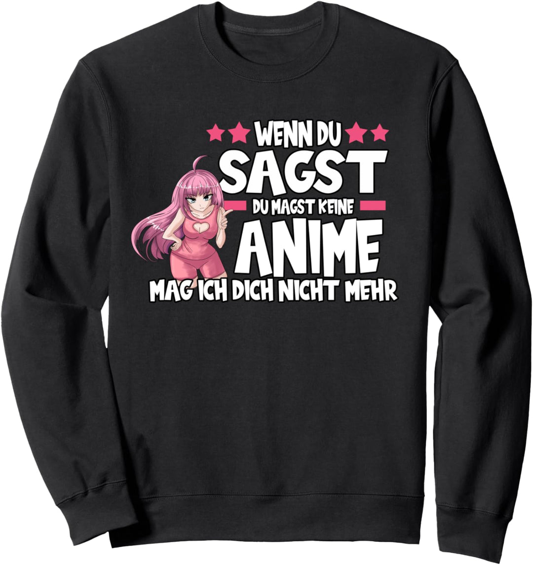 Wenn du sagst du magst eine Anime mag ich dich nicht mehr Sweatshirt