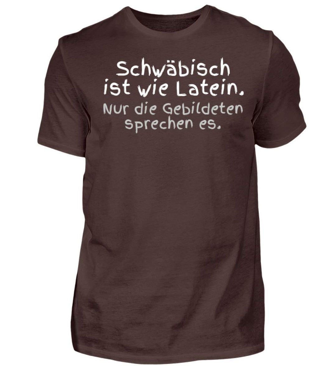Schwäbisch ist wie Latein. Nur die Gebildeten sprechen es. - Herren Shirt S Braun, S Braun