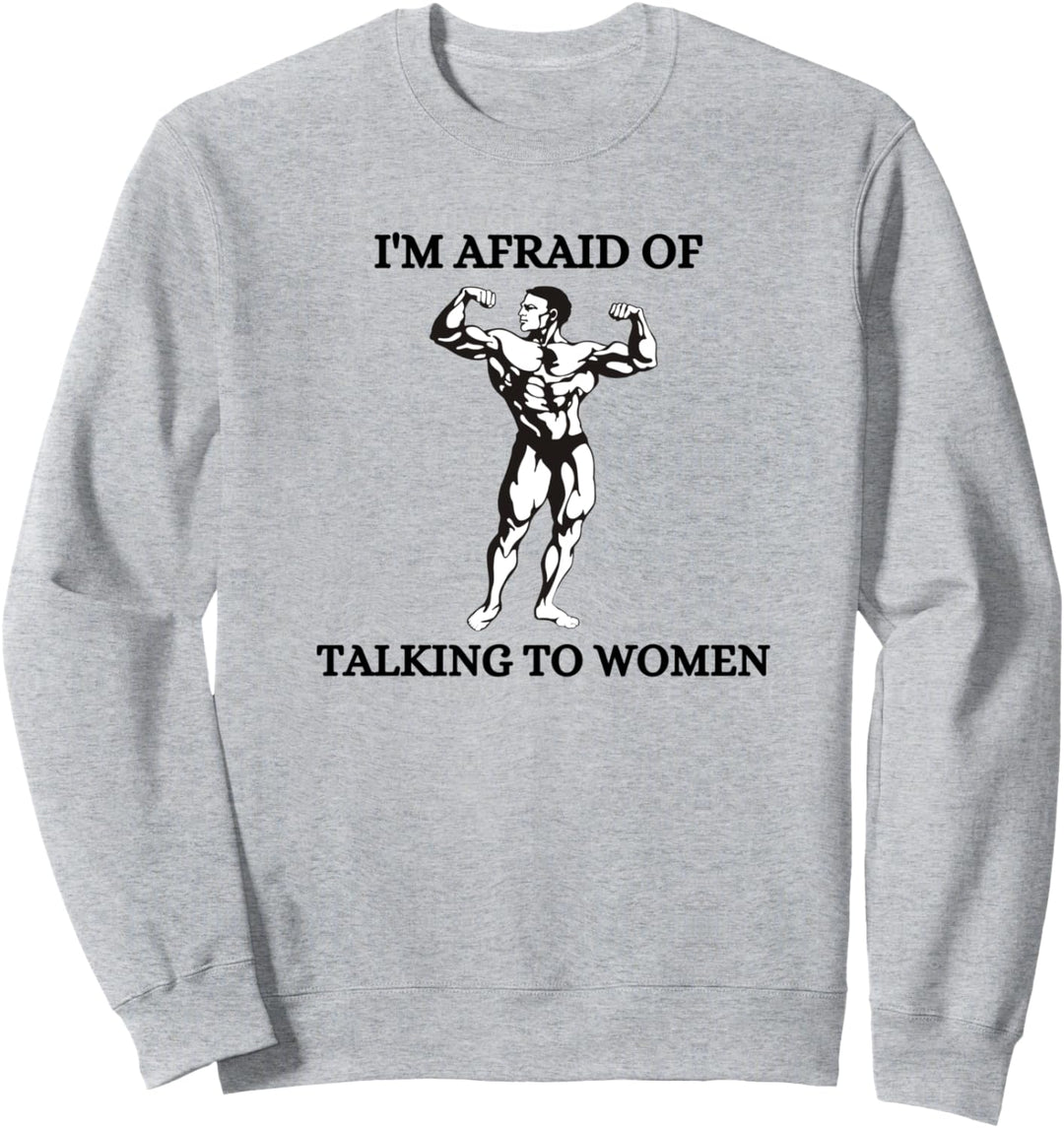 I'm Afraid of Talking to Women Ironic Bodybuilding Sweatshirt