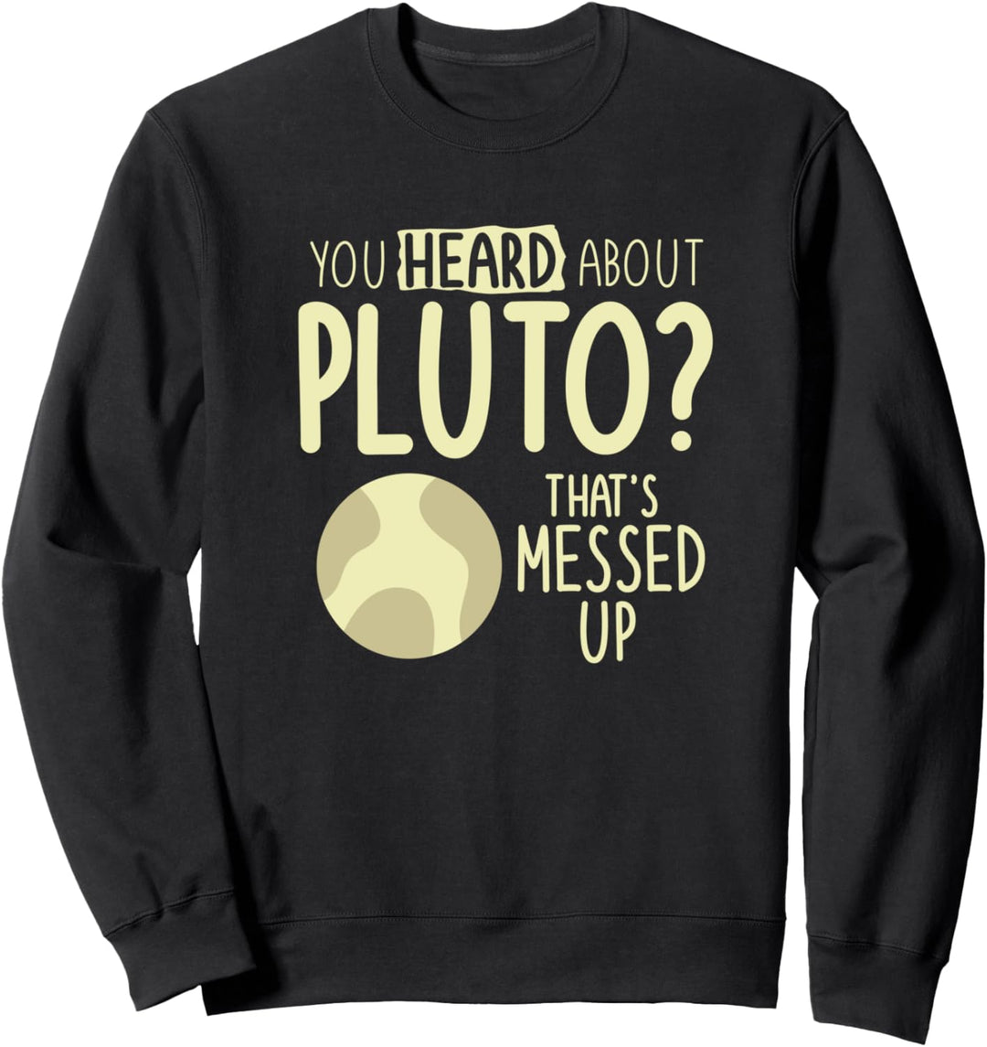 You Heard About Pluto That's Messed Up Space Sweatshirt