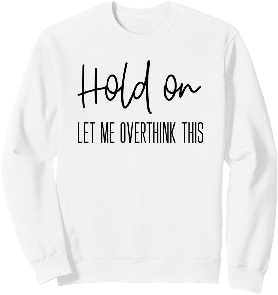 Lustiges Angstdesign für Frauen Hold On Let Me Overthink This Sweatshirt