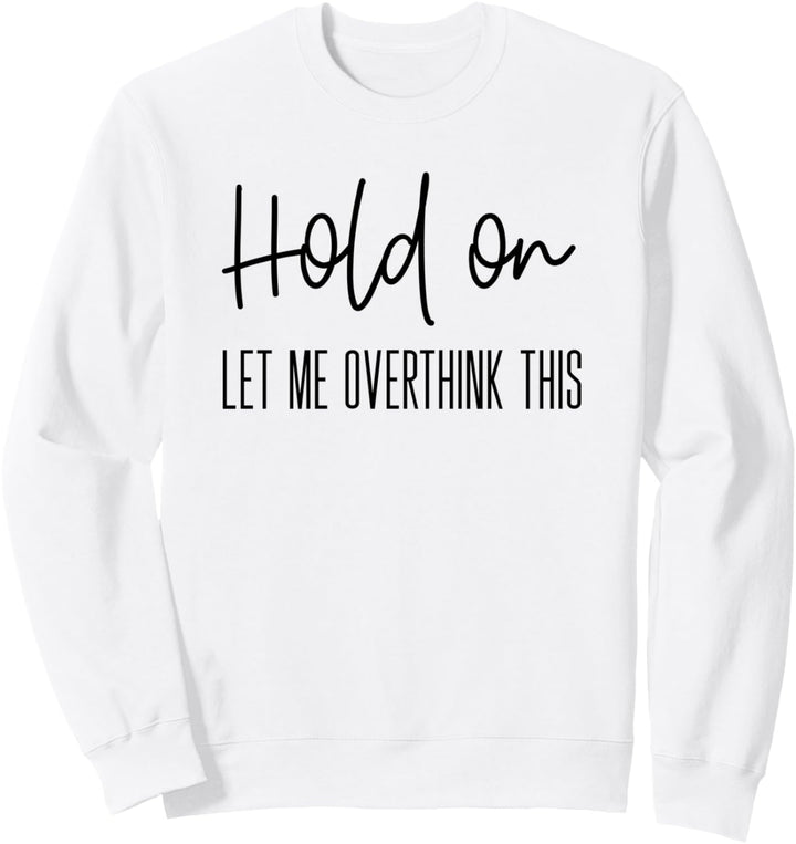 Lustiges Angstdesign für Frauen Hold On Let Me Overthink This Sweatshirt