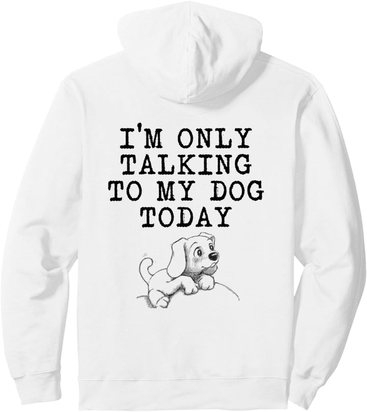 Dog Lover Gifts - I'm Only Talking to My Dog Today Funny Gag Pullover Hoodie