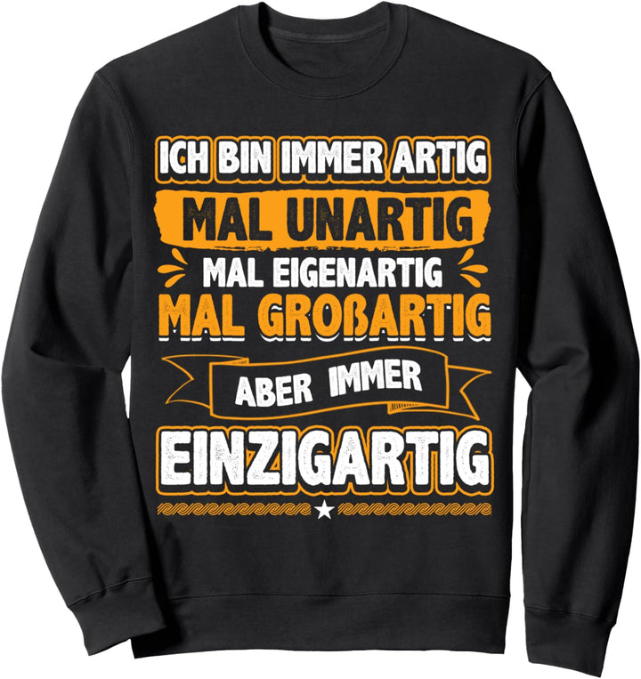 Ich bin immer artig eigenartig grossartig einzigartig witzig Sweatshirt
