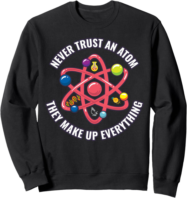 Never Trust An Atom They Make Up Everything Wissenschaft Sweatshirt
