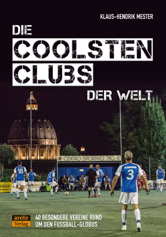 Die coolsten Clubs der Welt: 40 besondere Vereine rund um den Fussball-Globus, Taschenbuch