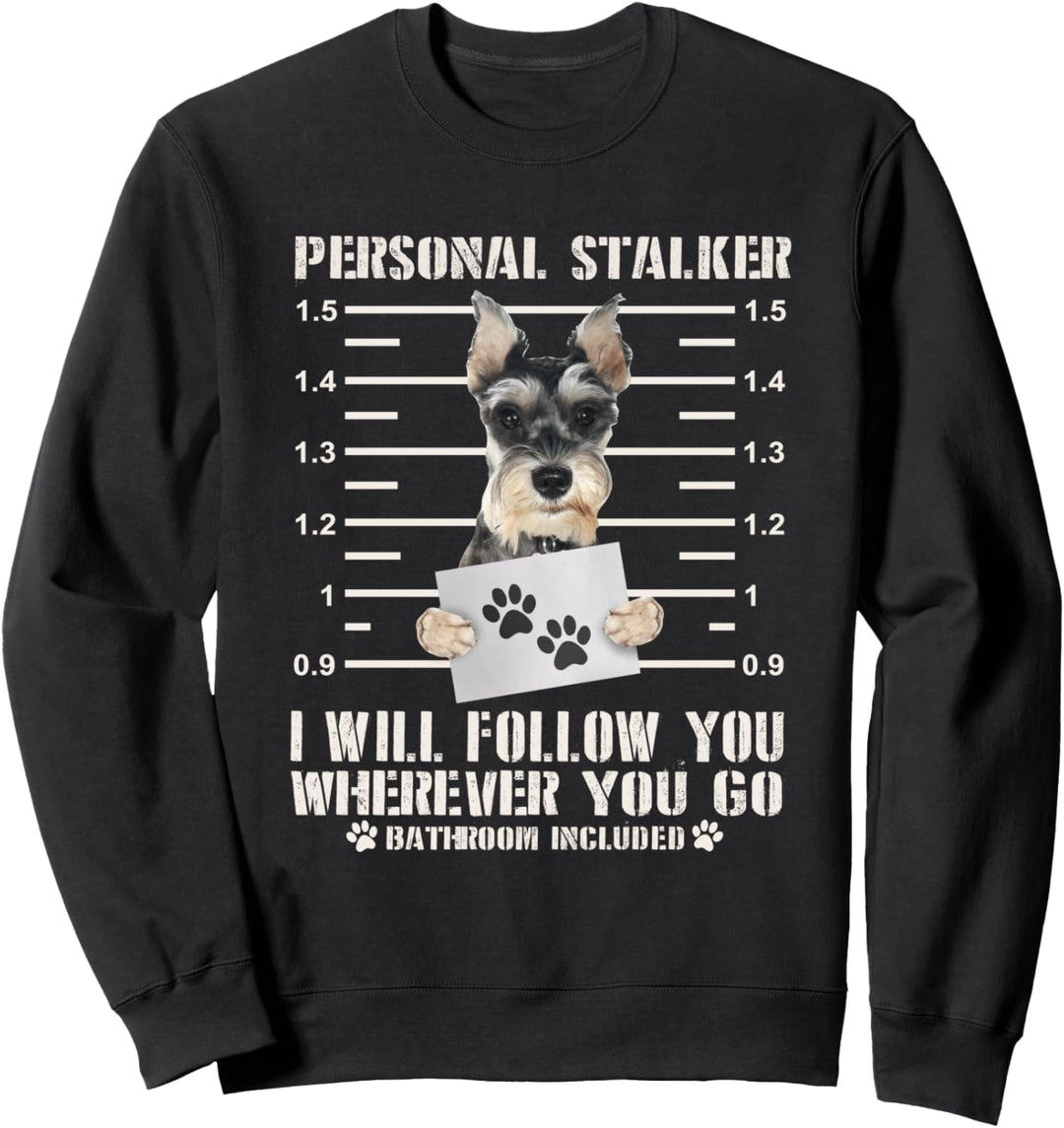 Personal Stalker I Will Follow You Schnauzer Dog Lover Funny Sweatshirt