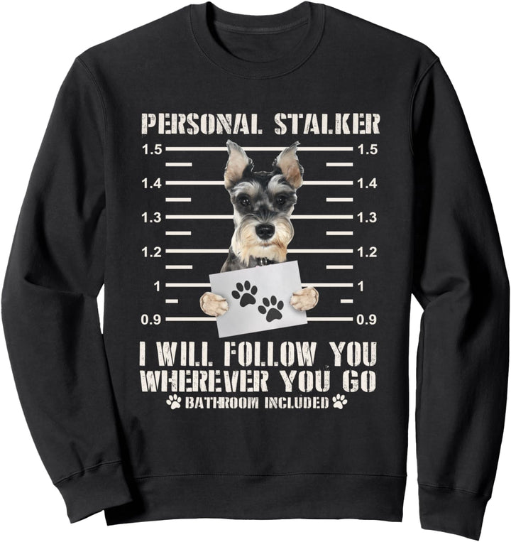 Personal Stalker I Will Follow You Schnauzer Dog Lover Funny Sweatshirt