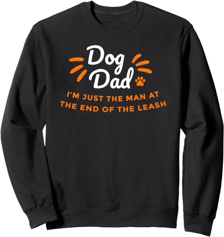 Dog Dad, just the man at the end of the leash - Fathers Day Sweatshirt