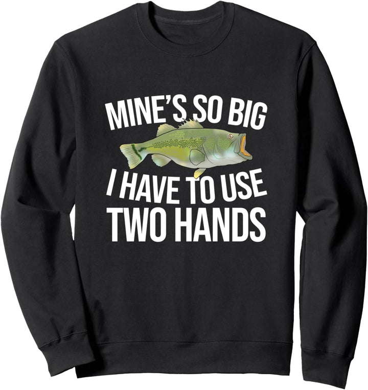 Mine's So Big I Have Funny Largemouth Bass Fishing Sweatshirt