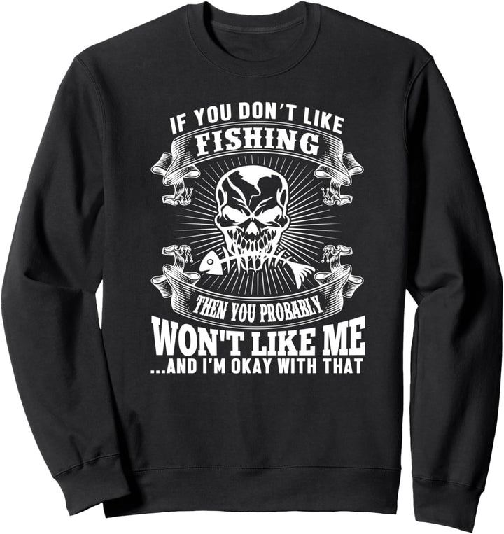 If You Dont Like Fishing You Won't Like Me - Fisherman Funny Sweatshirt