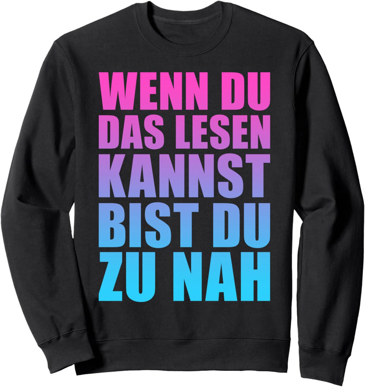 Wenn du das lesen kannst bist du zu nah Sweatshirt