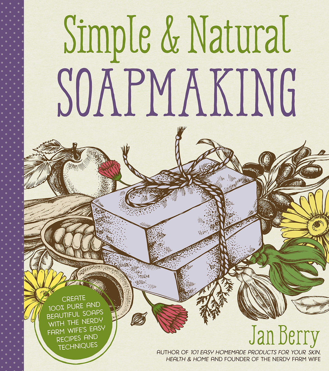 Simple & Natural Soapmaking: Create 100% Pure and Beautiful Soaps with the Nerdy Farm Wife’s Easy Re