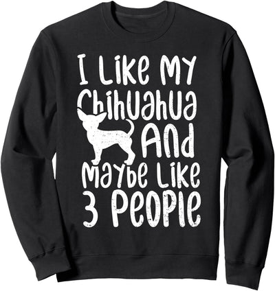 Chihuahua: I Like My Chihuahua And Maybe L - Hunde Sweatshirt