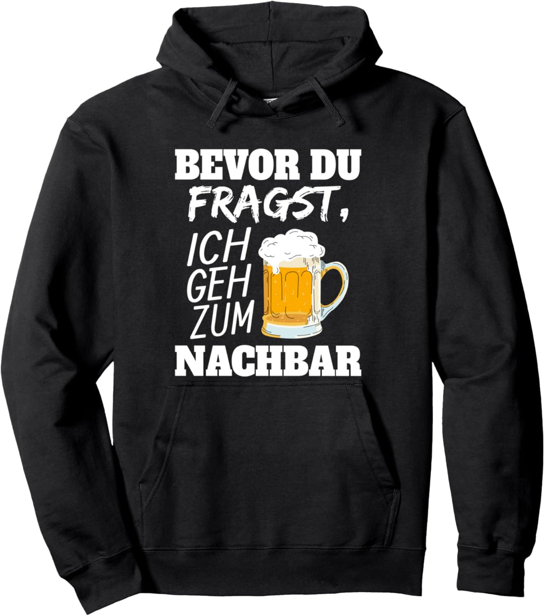 Nachbar Bier Bevor Du Fragst Ich Geh Zum Nachbarn Nachbar Pullover Hoodie