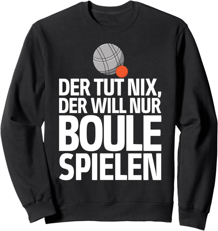 Der tut nix der will nur Boule spielen Petanque Boule Sweatshirt