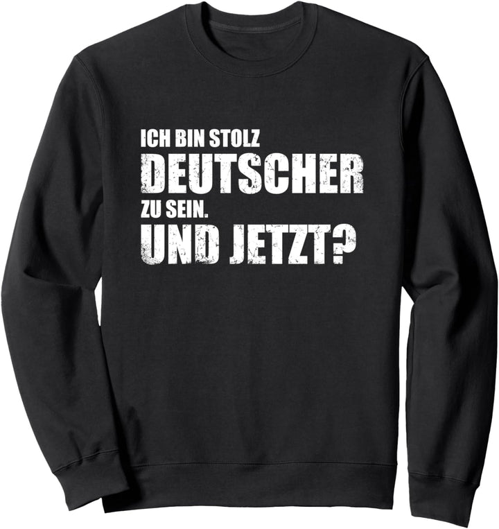 Ich Bin Stolz Deutscher Zu Sein Und Jetzt Patriot Deutsch Sweatshirt