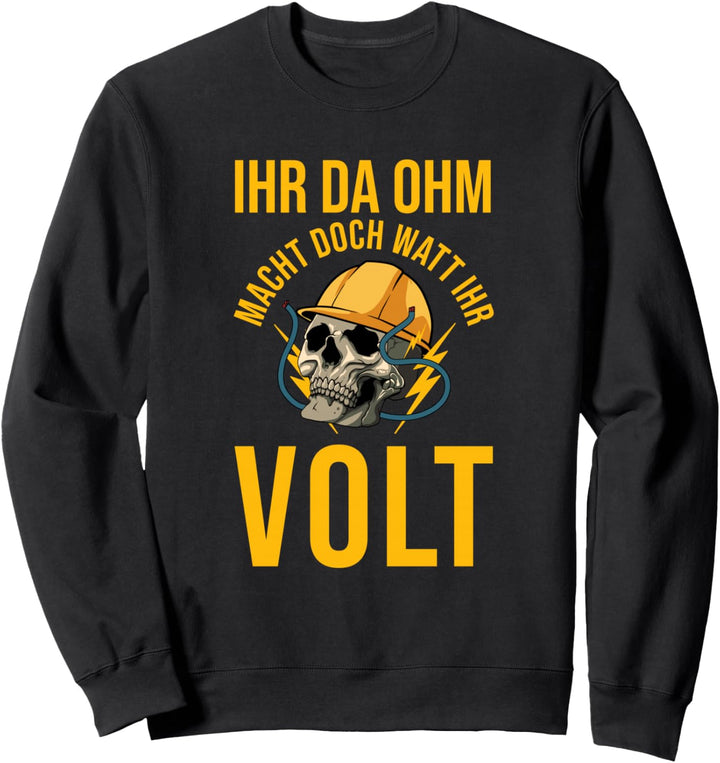 Elektriker Geschenk - Ihr Da Ohm Macht Doch Watt Ihr Volt Sweatshirt