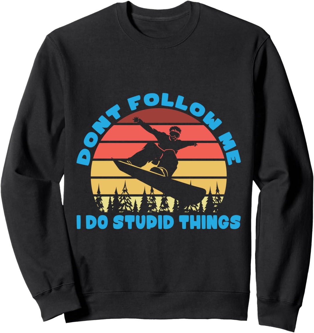 Snowboarding Dont follow me I do dupid things Sweatshirt