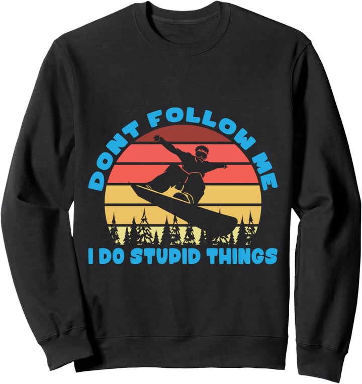 Snowboarding Dont follow me I do dupid things Sweatshirt