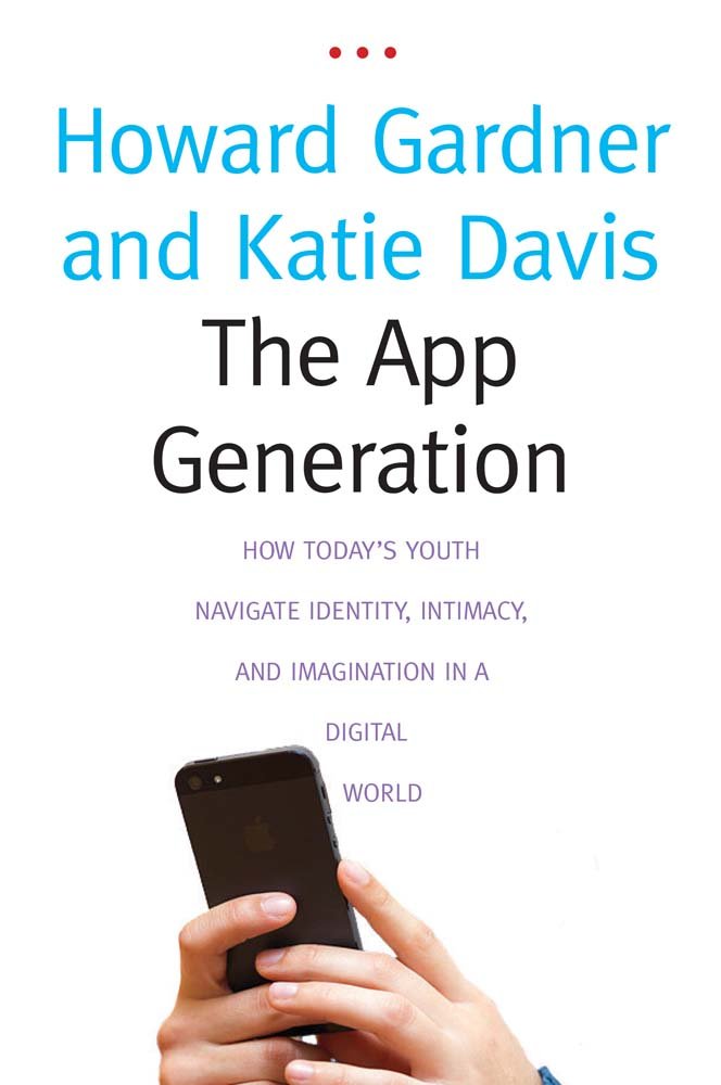 The App Generation - How Today's Youth Navigate Identity, Intimacy, and Imagination in a Digital Wor