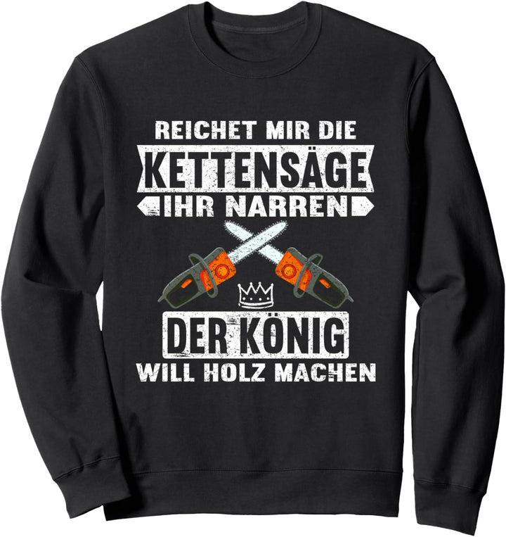 Reichet mir die Kettensäge ihr Narren Motorsäge Holzfäller Sweatshirt