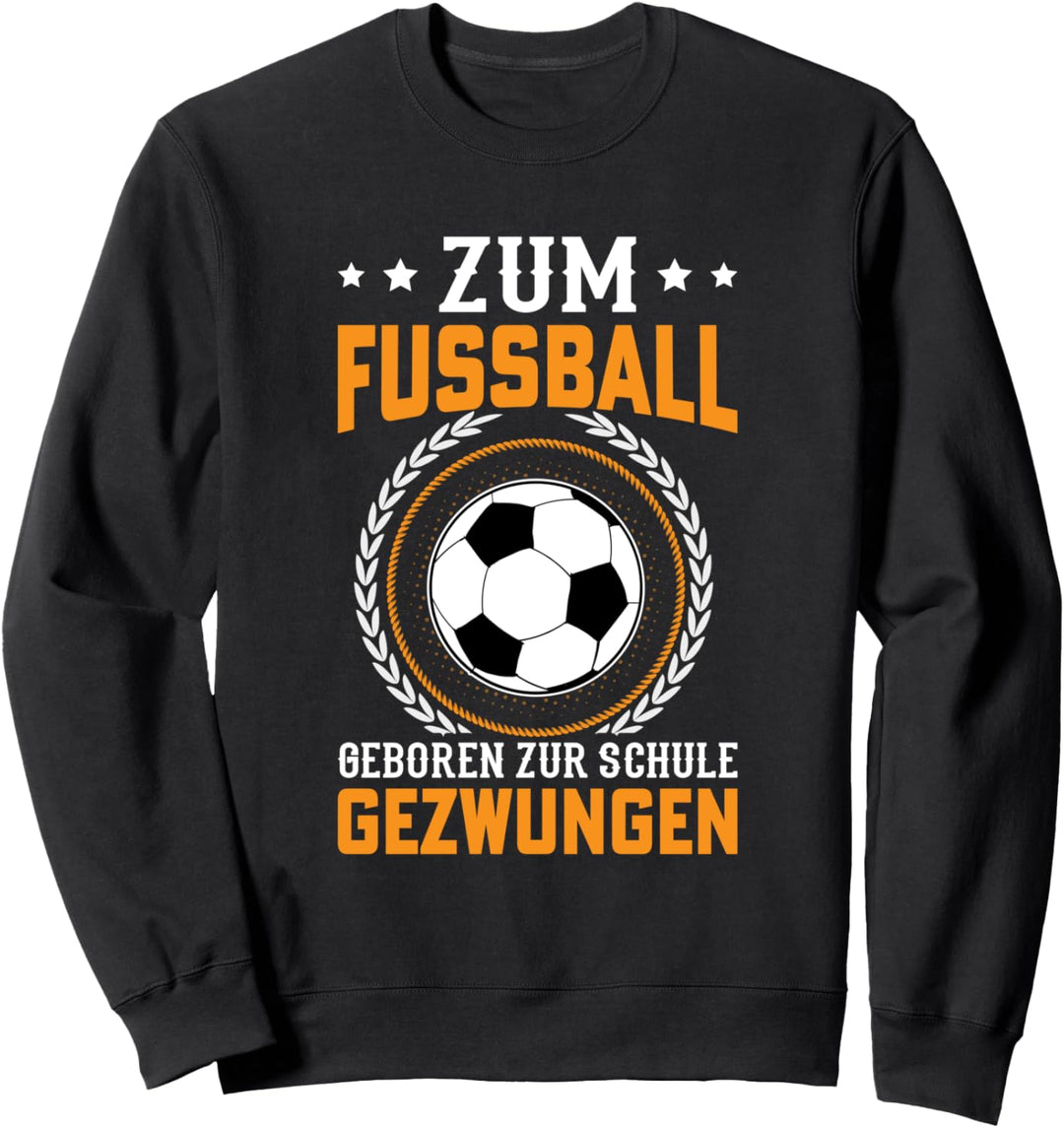 Zum Fussball geboren zur Schule gezwungen Sweatshirt