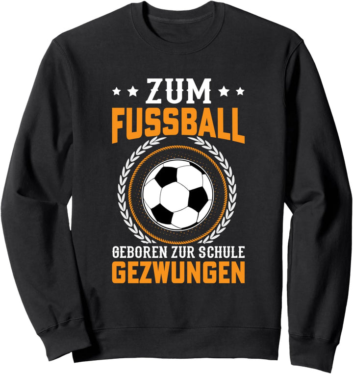 Zum Fussball geboren zur Schule gezwungen Sweatshirt