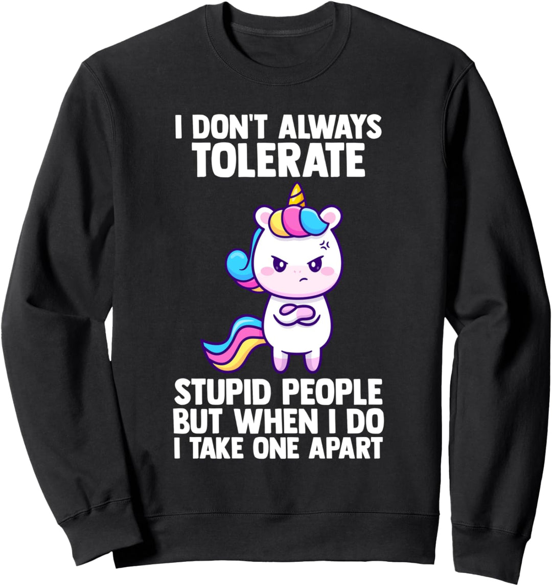I don't always tolerate dumme people unicorns mythical Sweatshirt