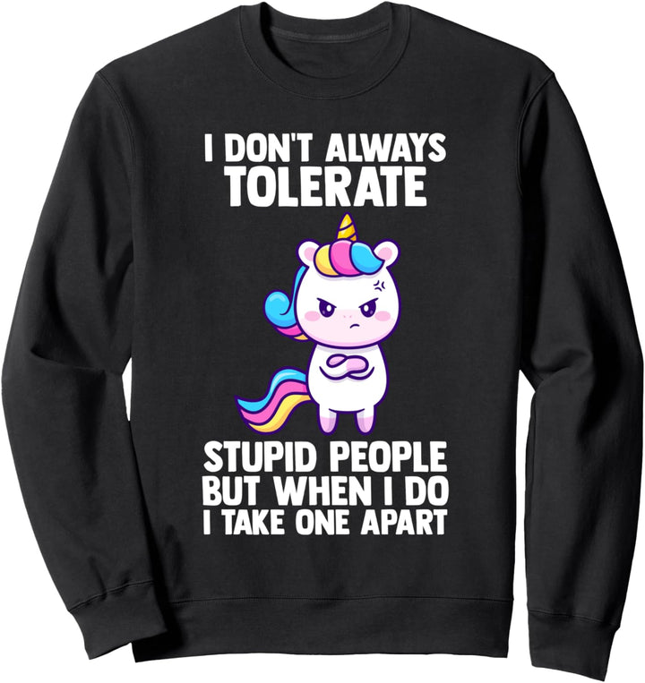 I don't always tolerate dumme people unicorns mythical Sweatshirt