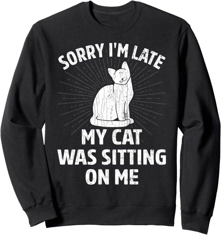 Sorry I'm Late My Cat Was Sitting On Me Funny Owner Graphic Sweatshirt