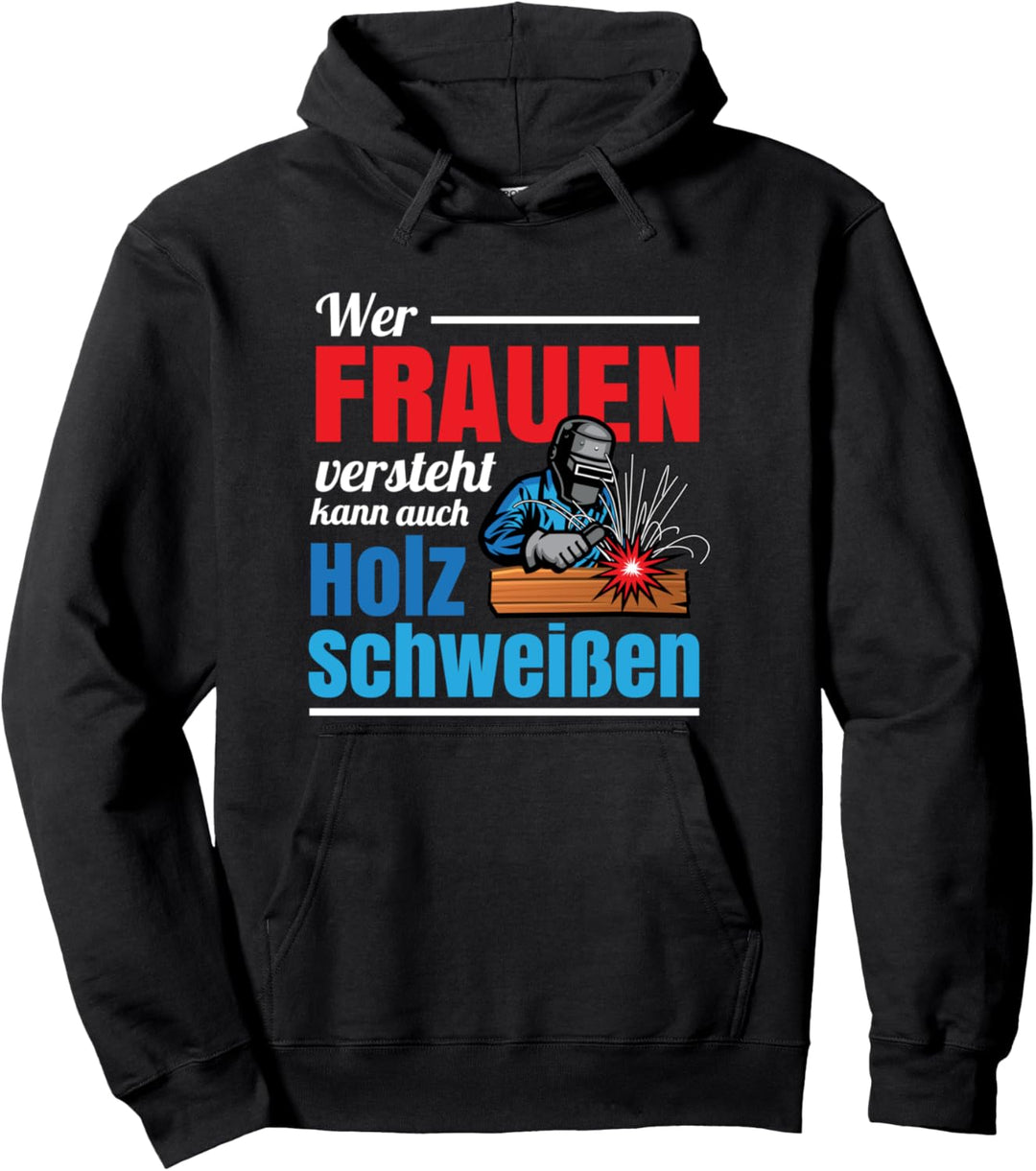 Wer Frauen versteht kann auch Holz schweissen Pullover Hoodie