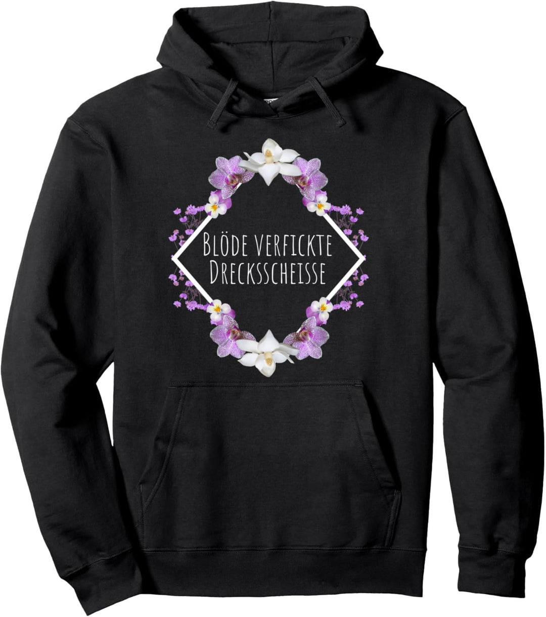 Blöde Verfickte Drecksscheisse Blumen Sarkasmus Spruch Pullover Hoodie