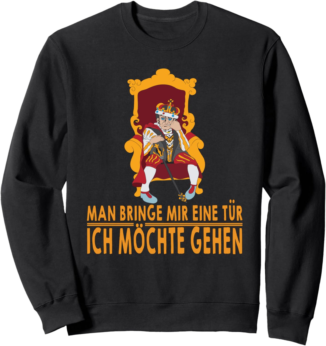 Sarkasmus König man bringe mir eine Tür ich möchte gehen Sweatshirt