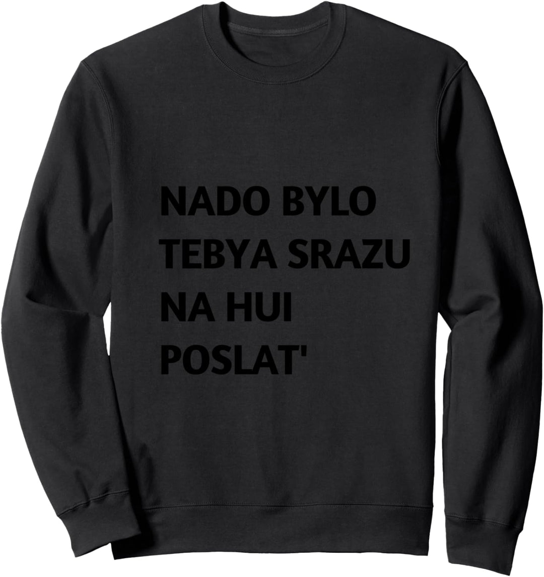 NADO BYLO TEBYA SRAZU NA HUI POSLAT' Sweatshirt